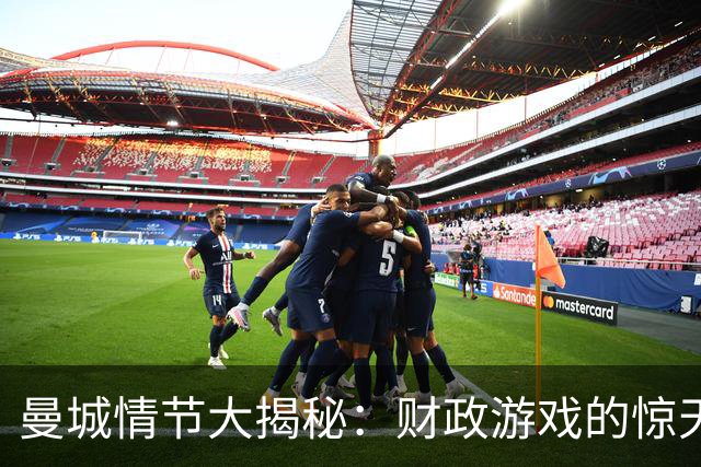 曼城情节大揭秘：财政游戏的惊天反转！